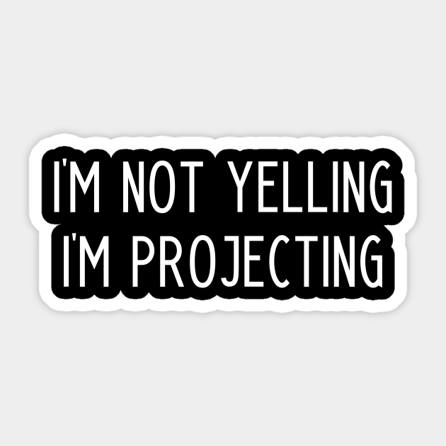 Im Not Yelling Im Projecting Im Not Yelling Im Projecting Sticker Teepublic